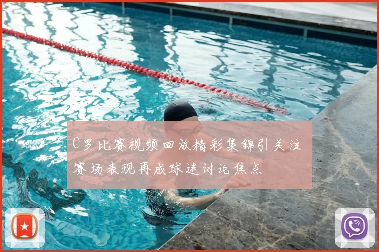 C罗比赛视频回放精彩集锦引关注 赛场表现再成球迷讨论焦点