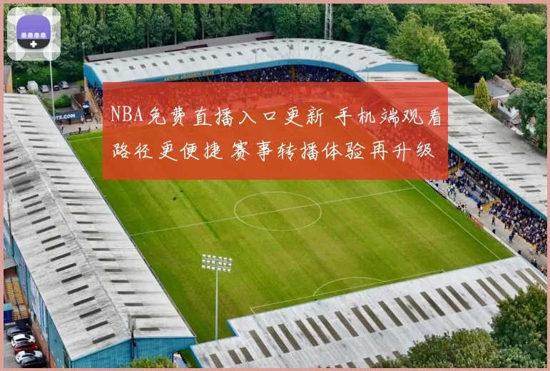 NBA免费直播入口更新 手机端观看路径更便捷 赛事转播体验再升级