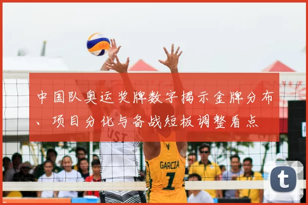 中国队奥运奖牌数字揭示金牌分布、项目分化与备战短板调整看点