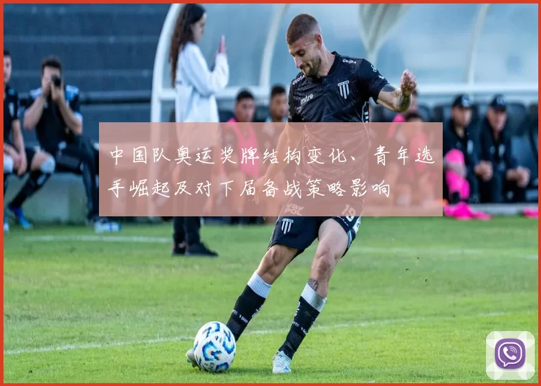 中国队奥运奖牌结构变化、青年选手崛起及对下届备战策略影响